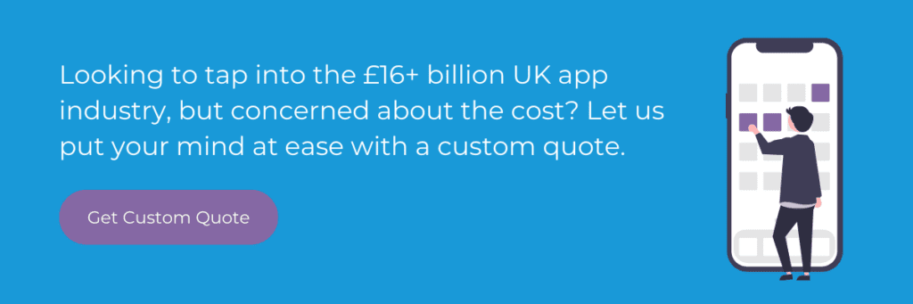 Looking to tap into the £16+ billion UK app industry, but concerned about the cost? Let us put your mind at ease with a custom quote